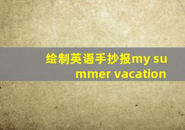 绘制英语手抄报my summer vacation